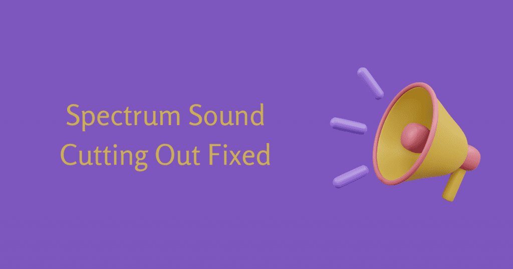 8 Ways to Fix Spectrum Sound Cutting Out