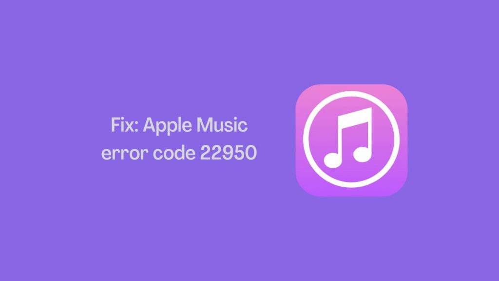 Apple Music error code 22950